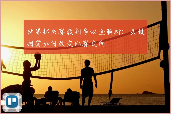 世界杯决赛裁判争议全解析:关键判罚如何改变比赛走向