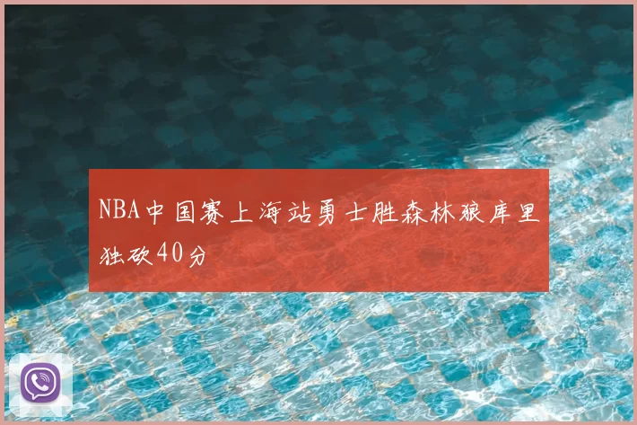 NBA中国赛上海站勇士胜森林狼库里独砍40分