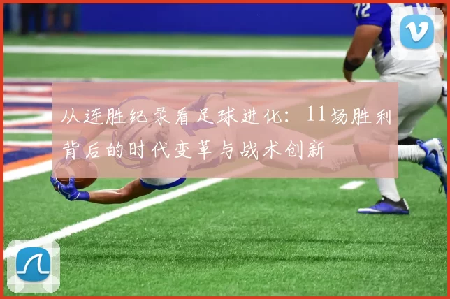 从连胜纪录看足球进化:11场胜利背后的时代变革与战术创新