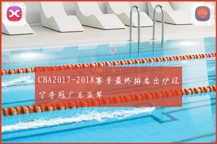 CBA2017-2018赛季最终排名出炉辽宁夺冠广东亚军