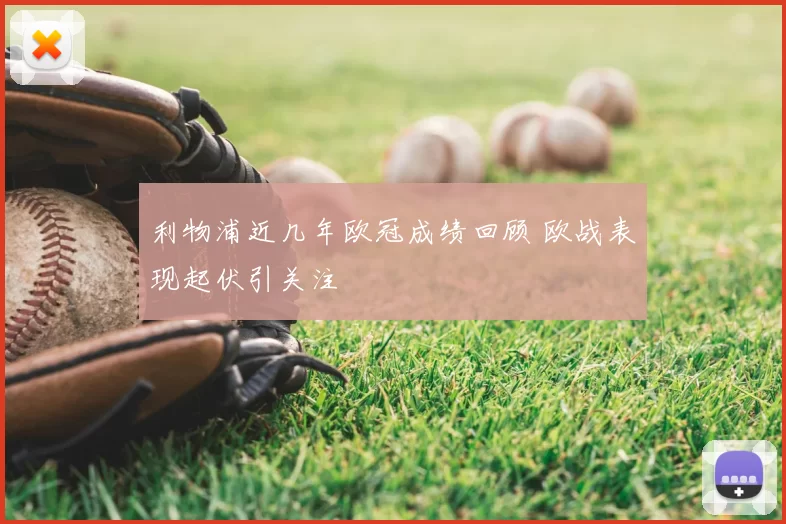 利物浦近几年欧冠成绩回顾 欧战表现起伏引关注
