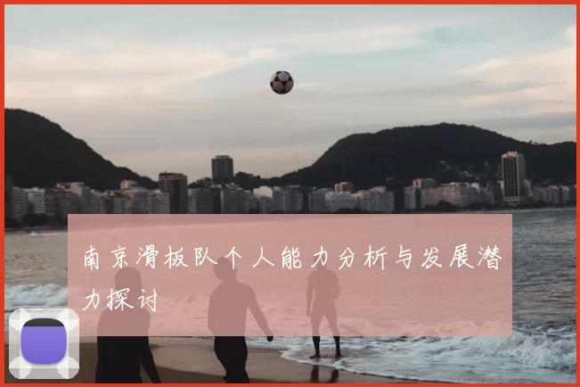 南京滑板队个人能力分析与发展潜力探讨