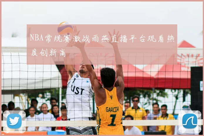 NBA常规赛激战雨燕直播平台观看热度创新高